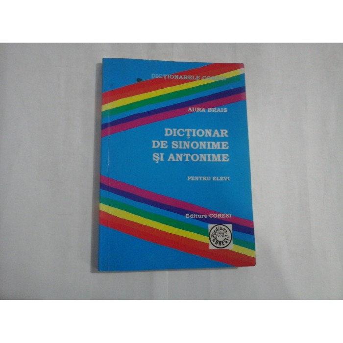    DICTIONAR  DE  SINONIME  SI  ANTONIME  pentru elevi  -  Aura  BRAIS   